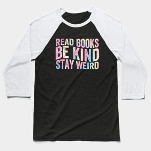 Read Books Be Kind Stay Weird Baseball T-Shirt